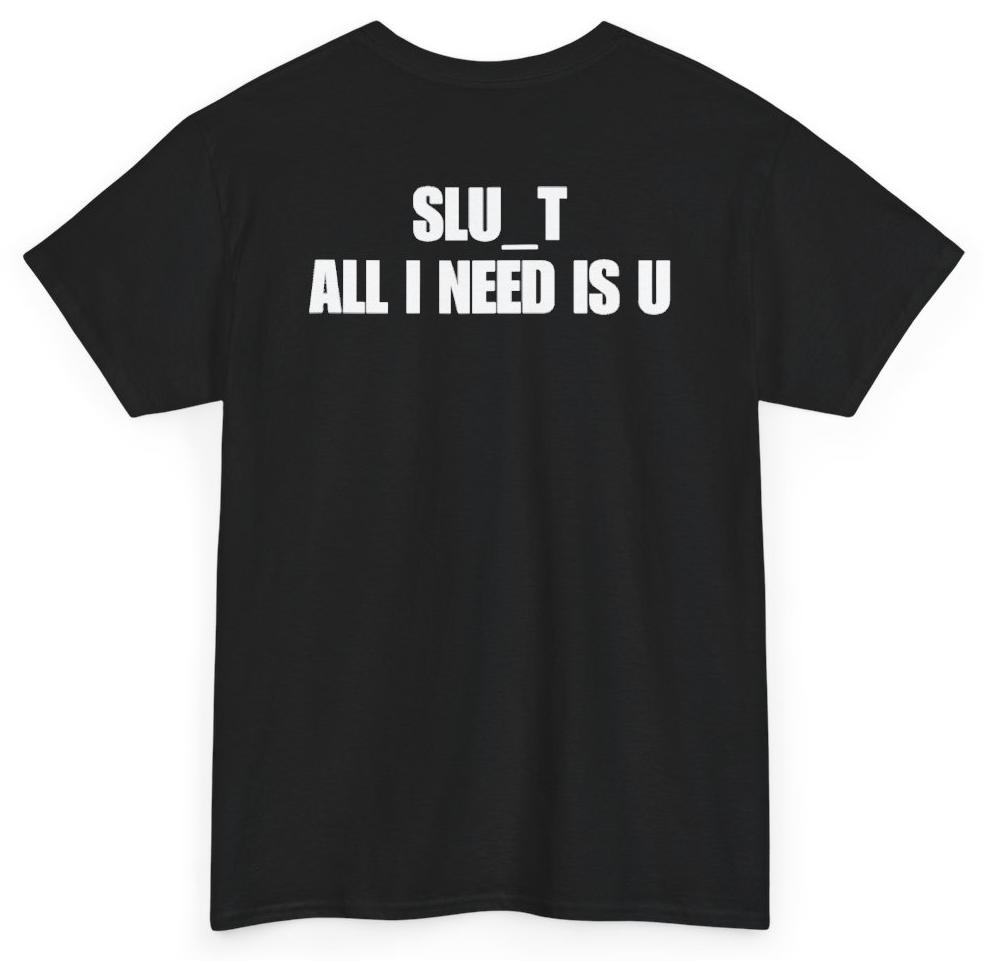 Funny Slut All I Need Is U (BACKPRINT) T-Shirt featuring bold sarcastic humor and graphic design, perfect for casual wear and humor lovers