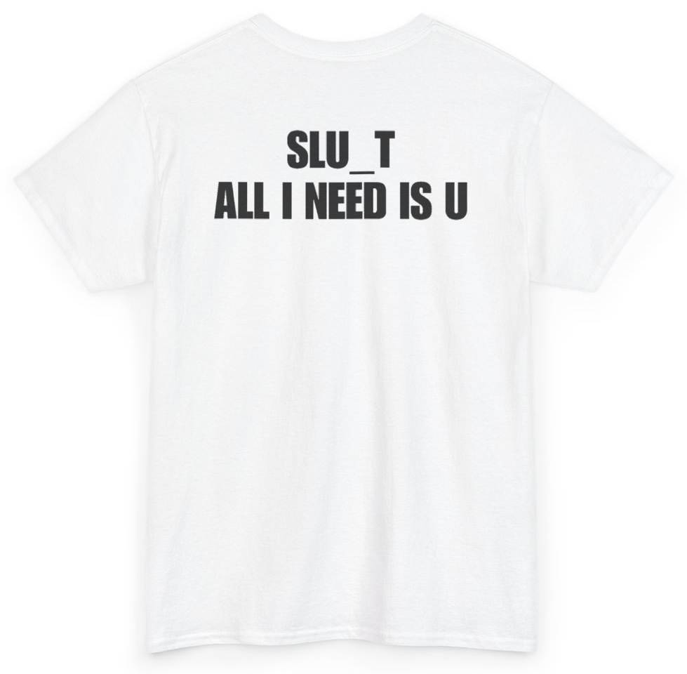 Funny Slut All I Need Is U (BACKPRINT) T-Shirt featuring bold sarcastic humor and graphic design, perfect for casual wear and humor lovers