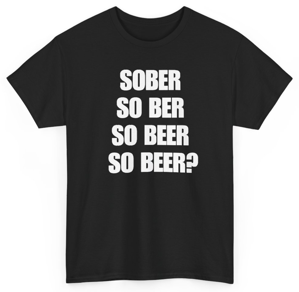 Funny Sober So Ber So Beer So Beer T-Shirt featuring bold sarcastic humor and graphic design, perfect for casual wear and humor lovers