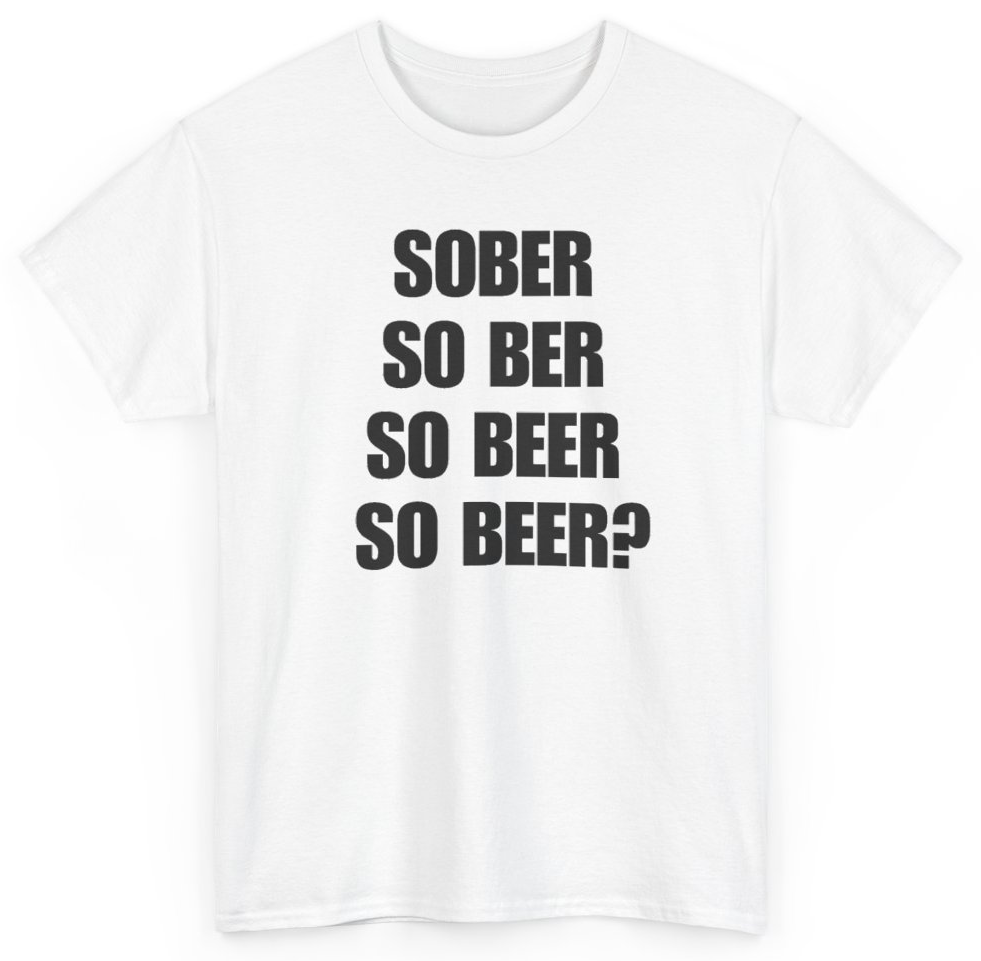 Funny Sober So Ber So Beer So Beer T-Shirt featuring bold sarcastic humor and graphic design, perfect for casual wear and humor lovers