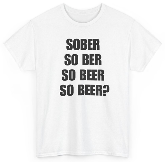 Funny Sober So Ber So Beer So Beer T-Shirt featuring bold sarcastic humor and graphic design, perfect for casual wear and humor lovers