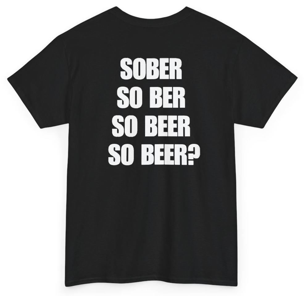 Funny Sober So Ber So Beer So Beer (BACKPRINT) T-Shirt featuring bold sarcastic humor and graphic design, perfect for casual wear and humor lovers