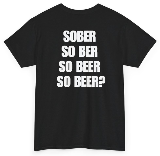 Funny Sober So Ber So Beer So Beer (BACKPRINT) T-Shirt featuring bold sarcastic humor and graphic design, perfect for casual wear and humor lovers