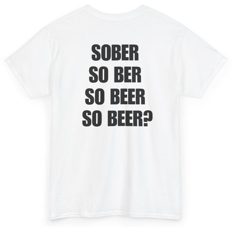 Funny Sober So Ber So Beer So Beer (BACKPRINT) T-Shirt featuring bold sarcastic humor and graphic design, perfect for casual wear and humor lovers