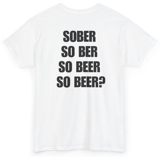 Funny Sober So Ber So Beer So Beer (BACKPRINT) T-Shirt featuring bold sarcastic humor and graphic design, perfect for casual wear and humor lovers