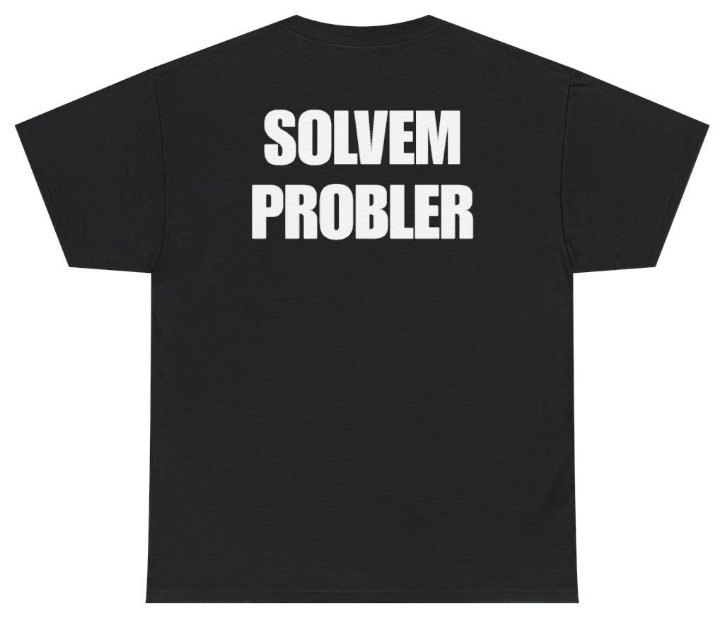Funny Solvem Probler (BACKPRINT) T-Shirt featuring bold sarcastic humor and graphic design, perfect for casual wear and humor lovers