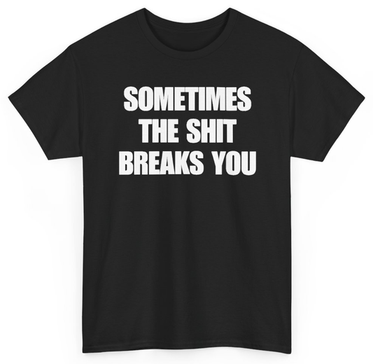 Funny Sometimes The Shit Breaks You T-Shirt featuring bold sarcastic humor and graphic design, perfect for casual wear and humor lovers