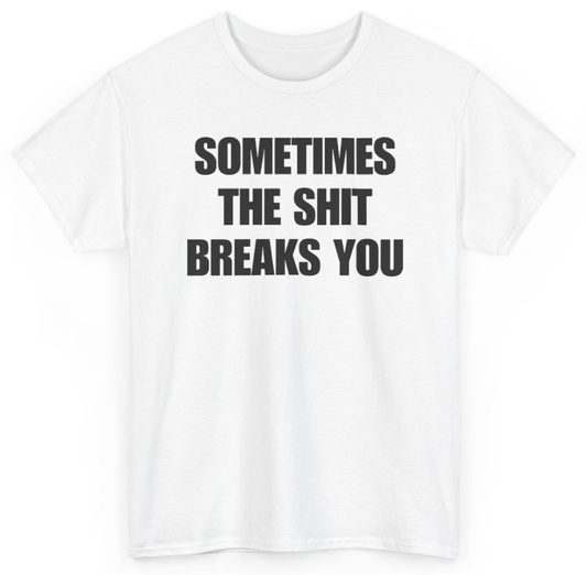 Funny Sometimes The Shit Breaks You T-Shirt featuring bold sarcastic humor and graphic design, perfect for casual wear and humor lovers