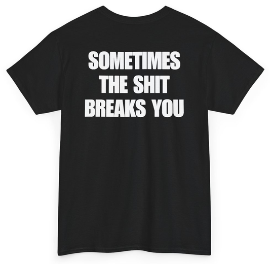 Funny Sometimes The Shit Breaks You (BACKPRINT) T-Shirt featuring bold sarcastic humor and graphic design, perfect for casual wear and humor lovers
