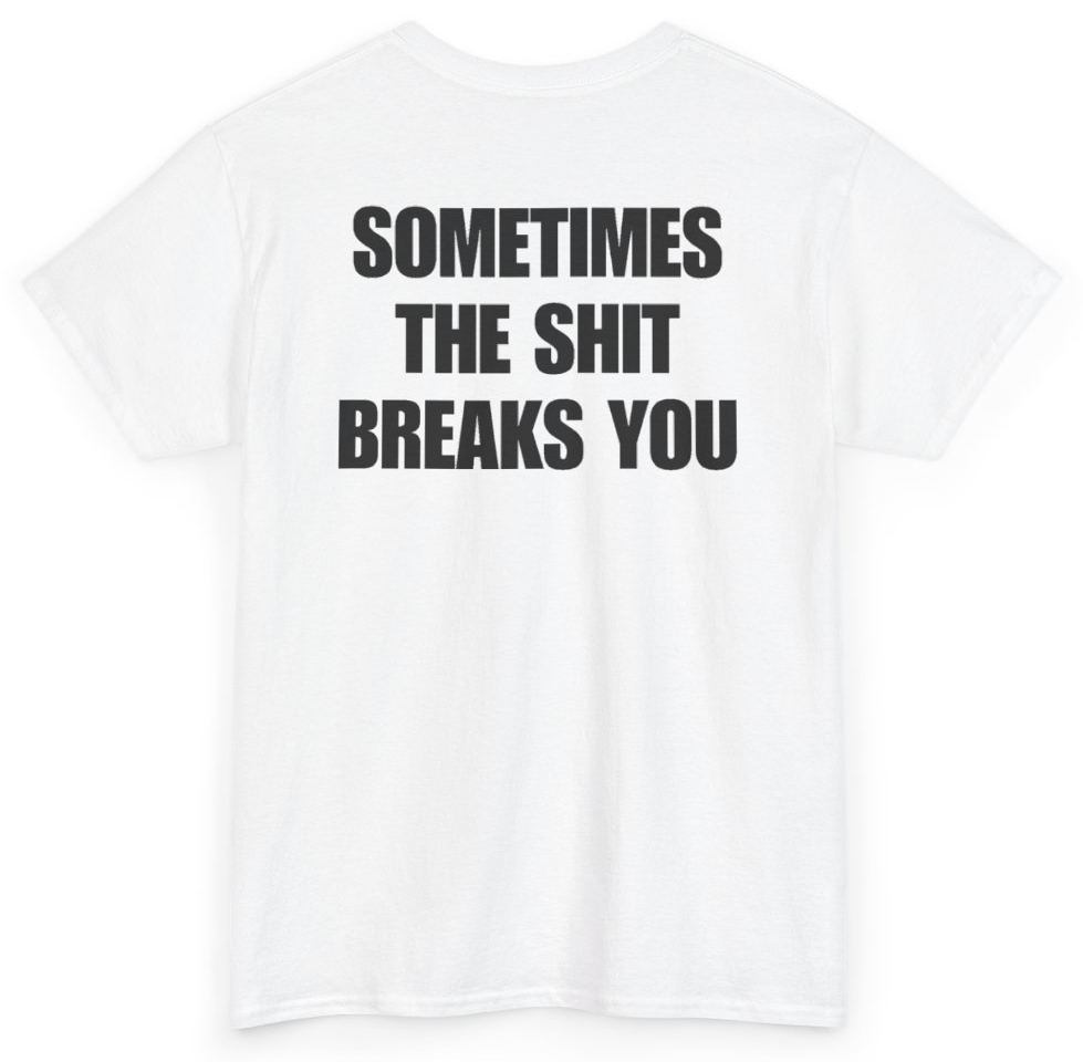 Funny Sometimes The Shit Breaks You (BACKPRINT) T-Shirt featuring bold sarcastic humor and graphic design, perfect for casual wear and humor lovers