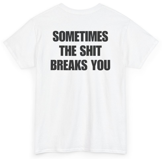 Funny Sometimes The Shit Breaks You (BACKPRINT) T-Shirt featuring bold sarcastic humor and graphic design, perfect for casual wear and humor lovers