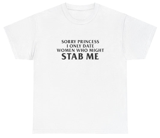 "Funny 'Sorry Princess I Only Date Women Who Might Stab Me' t-shirt, perfect for fans of dark humor and bold statements. Great for casual wear and gag gifts."