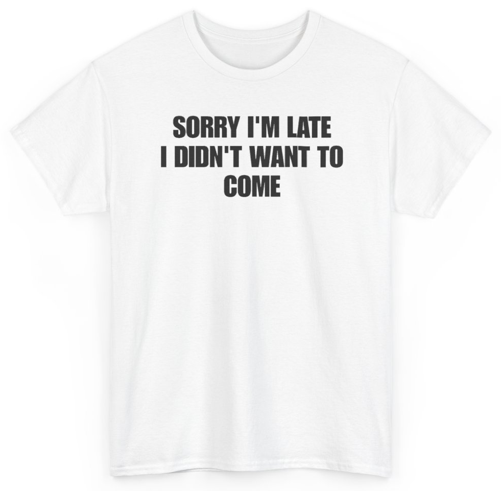 Funny Sorry I'm Late I Didn't Want To Come T-Shirt featuring bold sarcastic humor and graphic design, perfect for casual wear and humor lovers