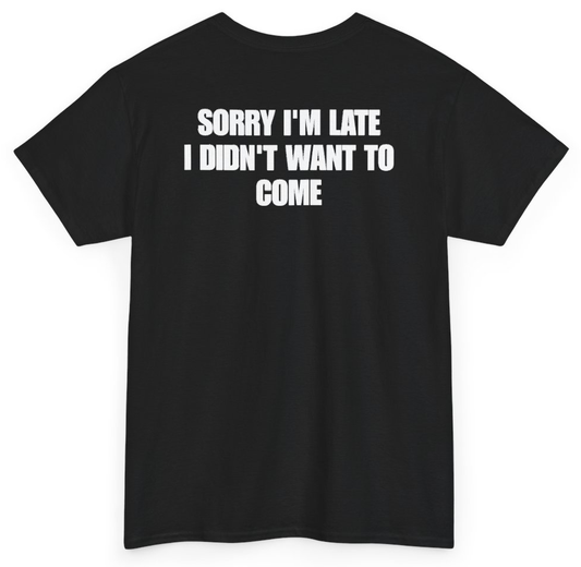 Funny Sorry I'm Late I Didn't Want To Come (BACKPRINT) T-Shirt featuring bold sarcastic humor and graphic design, perfect for casual wear and humor lovers