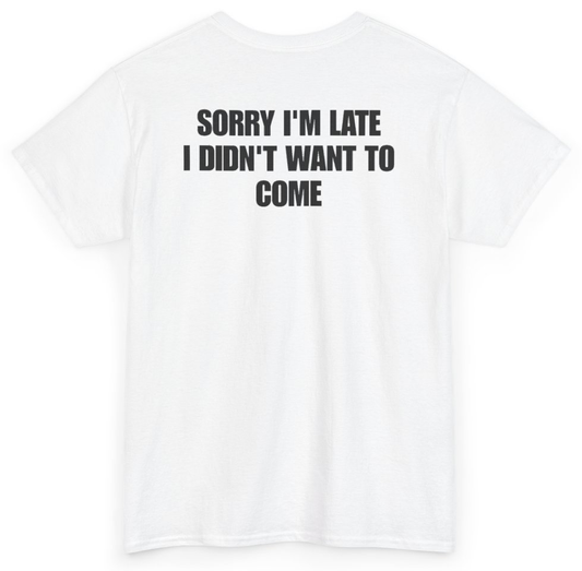 Funny Sorry I'm Late I Didn't Want To Come (BACKPRINT) T-Shirt featuring bold sarcastic humor and graphic design, perfect for casual wear and humor lovers