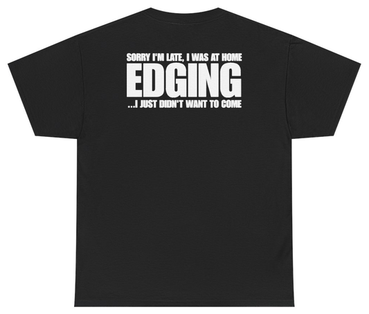 Funny Sorry Im Late I Was At Home Edging I Just Didnt Want To Come (BACKPRINT) T-Shirt featuring bold sarcastic humor and graphic design, perfect for casual wear and humor lovers