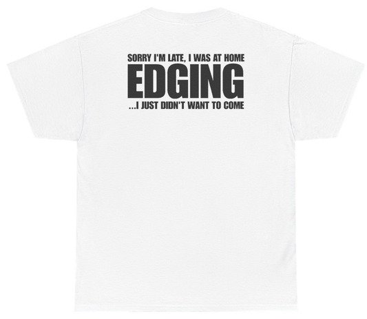 Funny Sorry Im Late I Was At Home Edging I Just Didnt Want To Come (BACKPRINT) T-Shirt featuring bold sarcastic humor and graphic design, perfect for casual wear and humor lovers