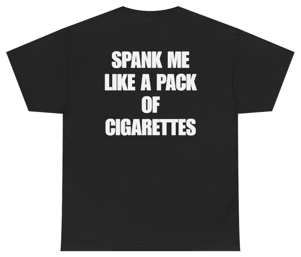 Funny Spank Me Like A Pack Of Cigarettes Tee (BACKPRINT) T-Shirt featuring bold sarcastic humor and graphic design, perfect for casual wear and humor lovers