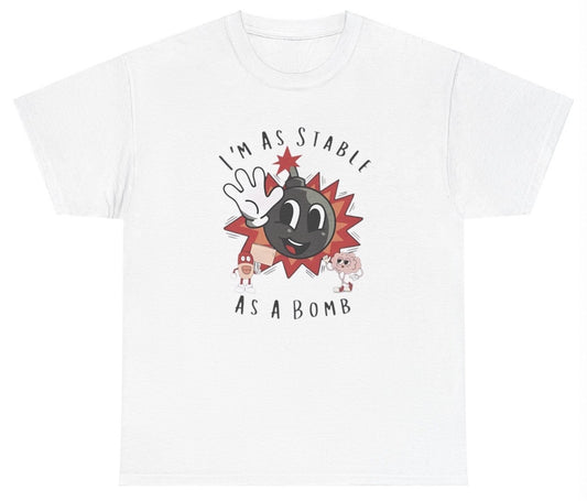 "Bold 'I'm As Stable As A Bomb' t-shirt, perfect for fans of dark humor and bold statements. Great for casual wear and sarcasm lovers."