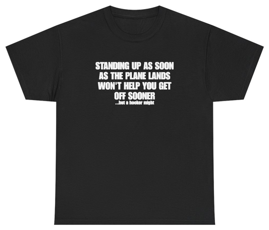 Funny Standing Up When The Plane Lands Won't Get You Off Sooner Tee T-Shirt featuring bold sarcastic humor and graphic design, perfect for casual wear and humor lovers