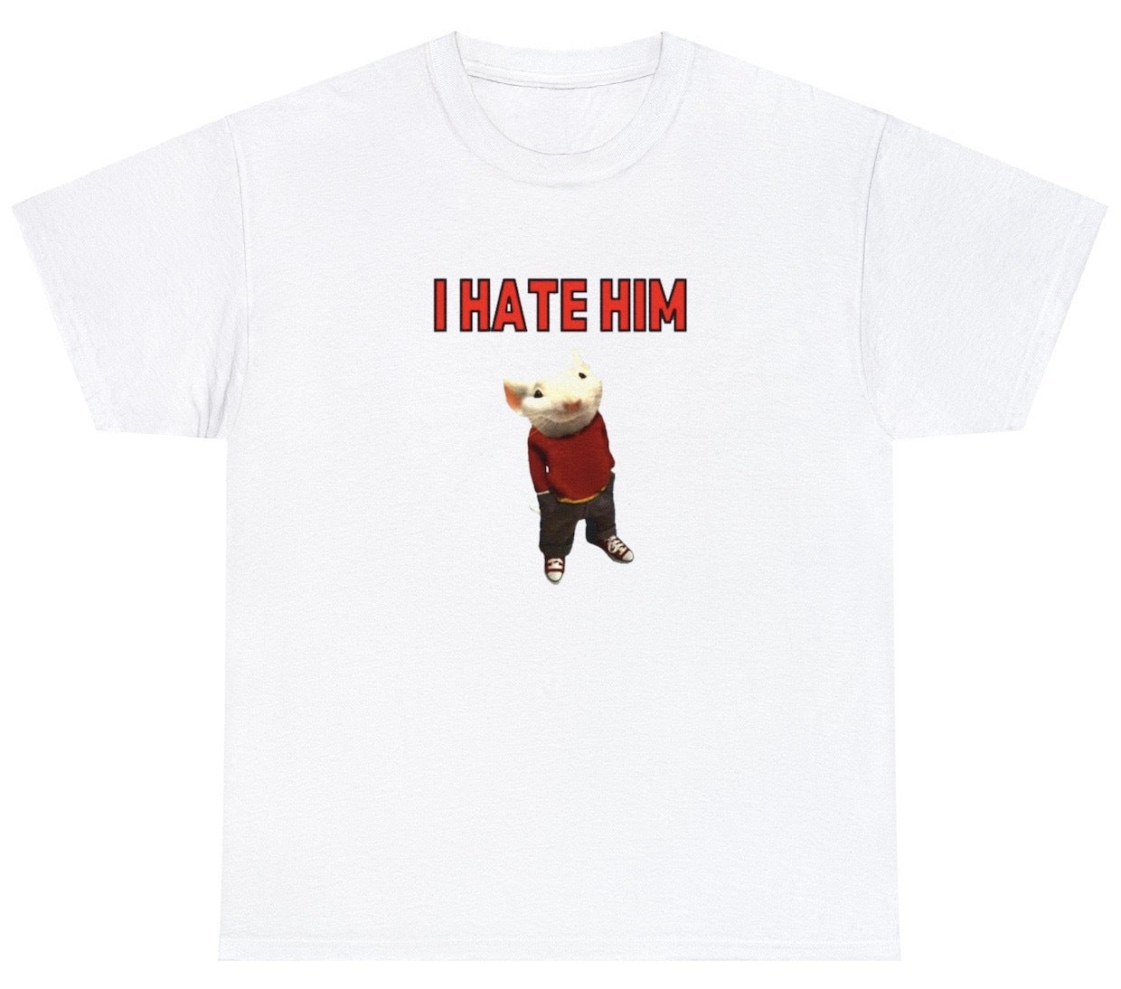 AAA I Hate Him T Shirt Funny Viral Stuart Little Ironic Hater Prank