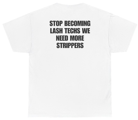 Funny Stop Becoming Lash Techs We Need More Strippers Tee (BACKPRINT) T-Shirt featuring bold sarcastic humor and graphic design, perfect for casual wear and humor lovers
