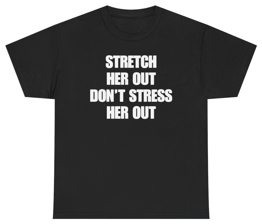 Funny Stretch Her Out Don't Stress Her Out Tee T-Shirt featuring bold sarcastic humor and graphic design, perfect for casual wear and humor lovers