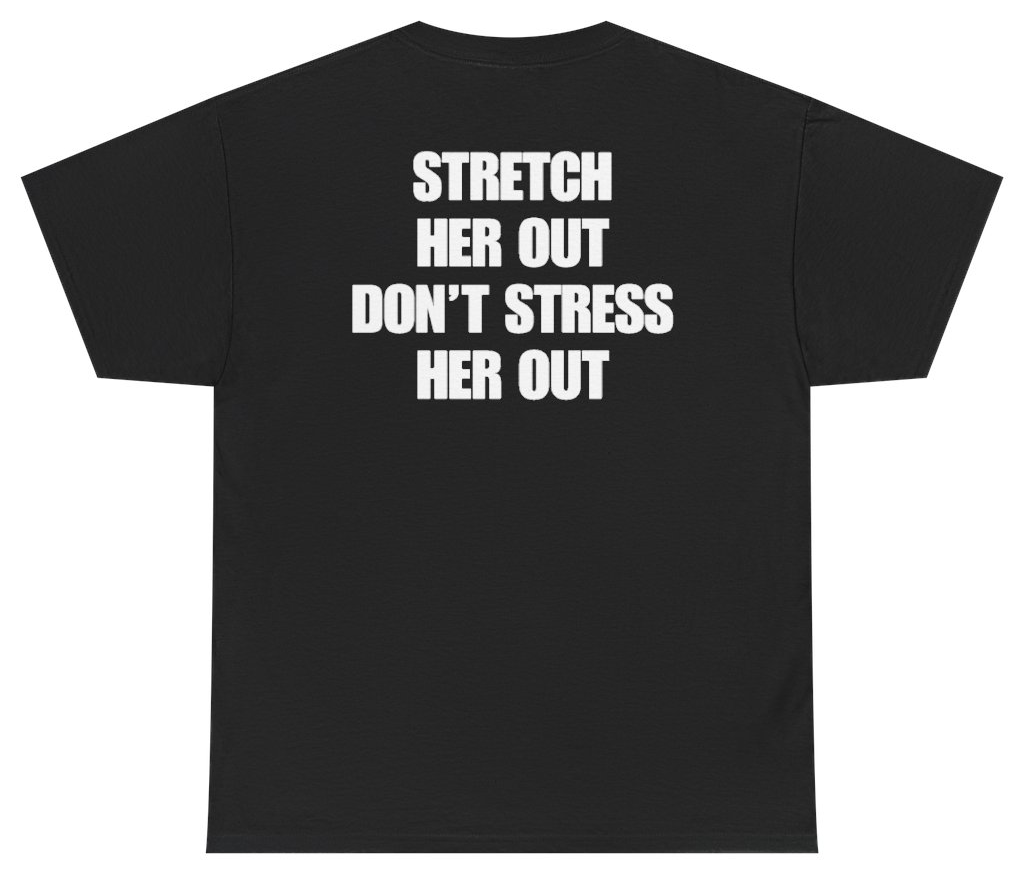 Funny Stretch Her Out Don't Stress Her Out Tee (BACKPRINT) T-Shirt featuring bold sarcastic humor and graphic design, perfect for casual wear and humor lovers