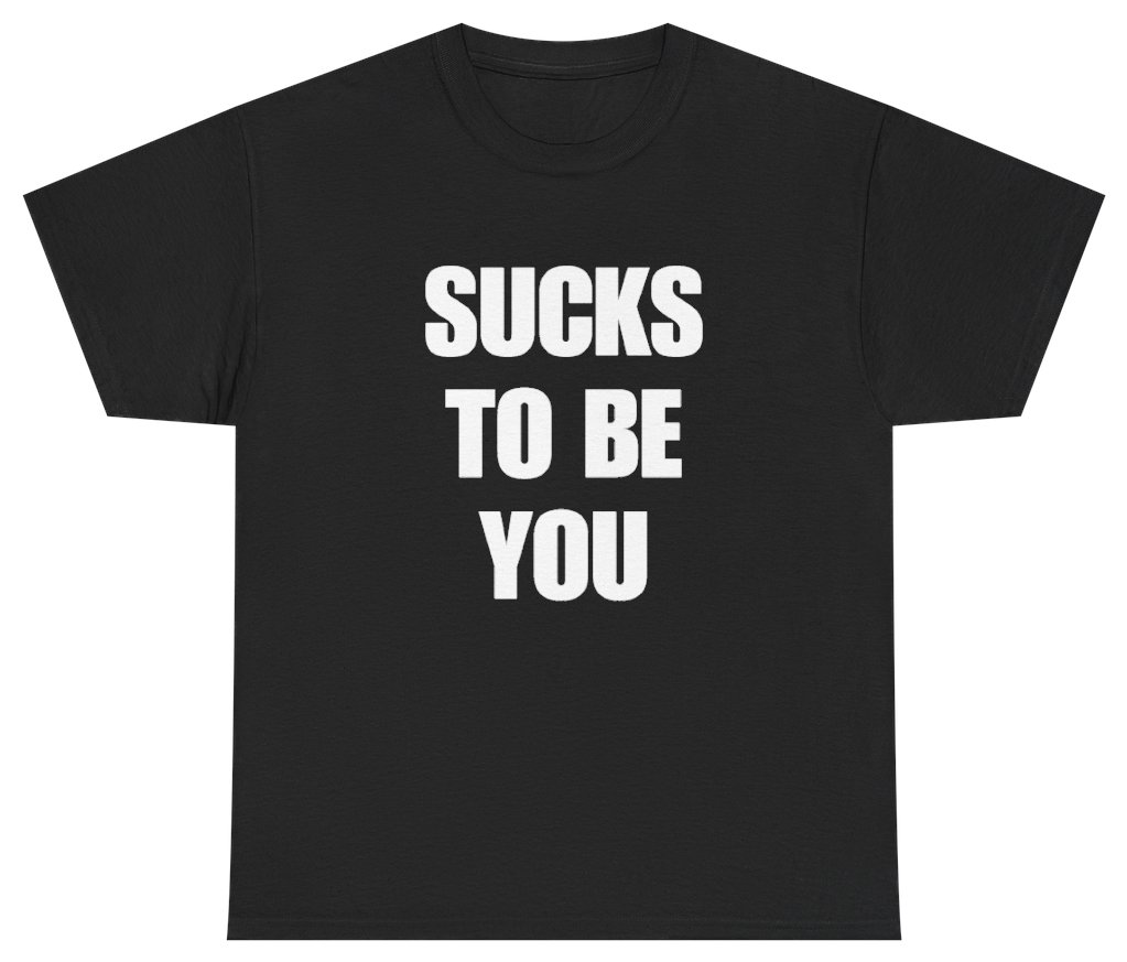 Funny Sucks To Be You Tee T-Shirt featuring bold sarcastic humor and graphic design, perfect for casual wear and humor lovers