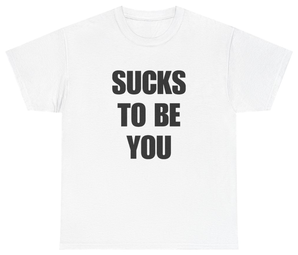 Funny Sucks To Be You Tee T-Shirt featuring bold sarcastic humor and graphic design, perfect for casual wear and humor lovers