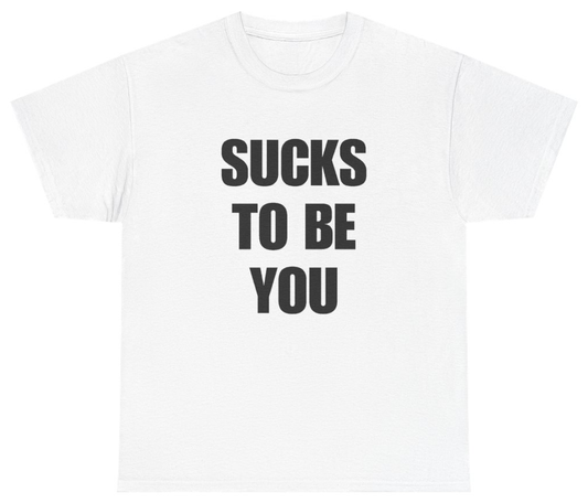 Funny Sucks To Be You Tee T-Shirt featuring bold sarcastic humor and graphic design, perfect for casual wear and humor lovers