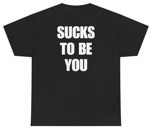 Funny Sucks To Be You Tee (BACKPRINT) T-Shirt featuring bold sarcastic humor and graphic design, perfect for casual wear and humor lovers