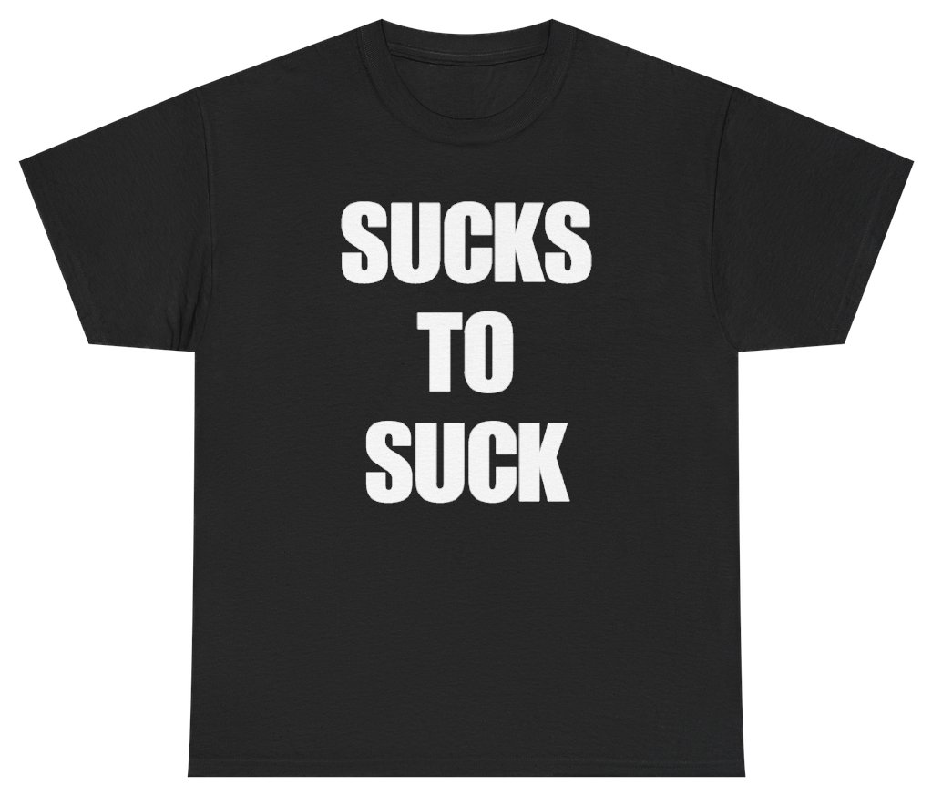 Funny Sucks To Suck Tee T-Shirt featuring bold sarcastic humor and graphic design, perfect for casual wear and humor lovers