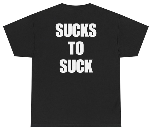 Funny Sucks To Suck Tee (BACKPRINT) T-Shirt featuring bold sarcastic humor and graphic design, perfect for casual wear and humor lovers