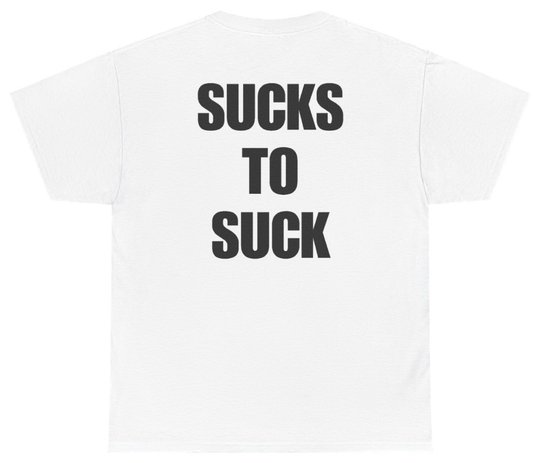 Funny Sucks To Suck Tee (BACKPRINT) T-Shirt featuring bold sarcastic humor and graphic design, perfect for casual wear and humor lovers