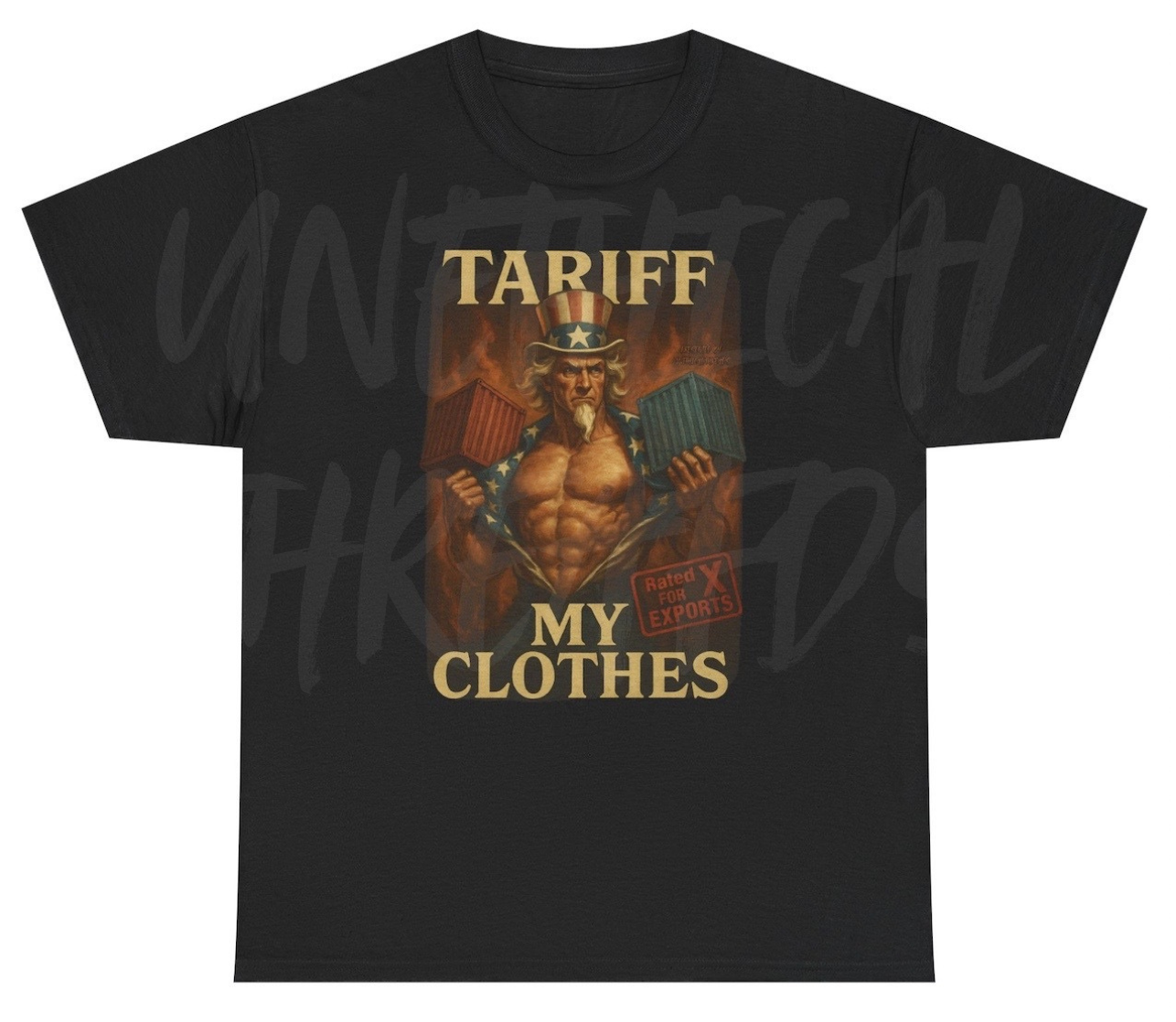 Shirt design featuring a shirtless, muscular Uncle Sam tearing open his patriotic clothes while gripping two shipping containers. Styled like a vintage romance novel cover with fiery flames in the background, bold text reads “TARIFF” at the top and “MY CLOTHES” at the bottom. A red stamp on the lower right corner says “Rated X for Exports,” blending political satire with steamy parody.
