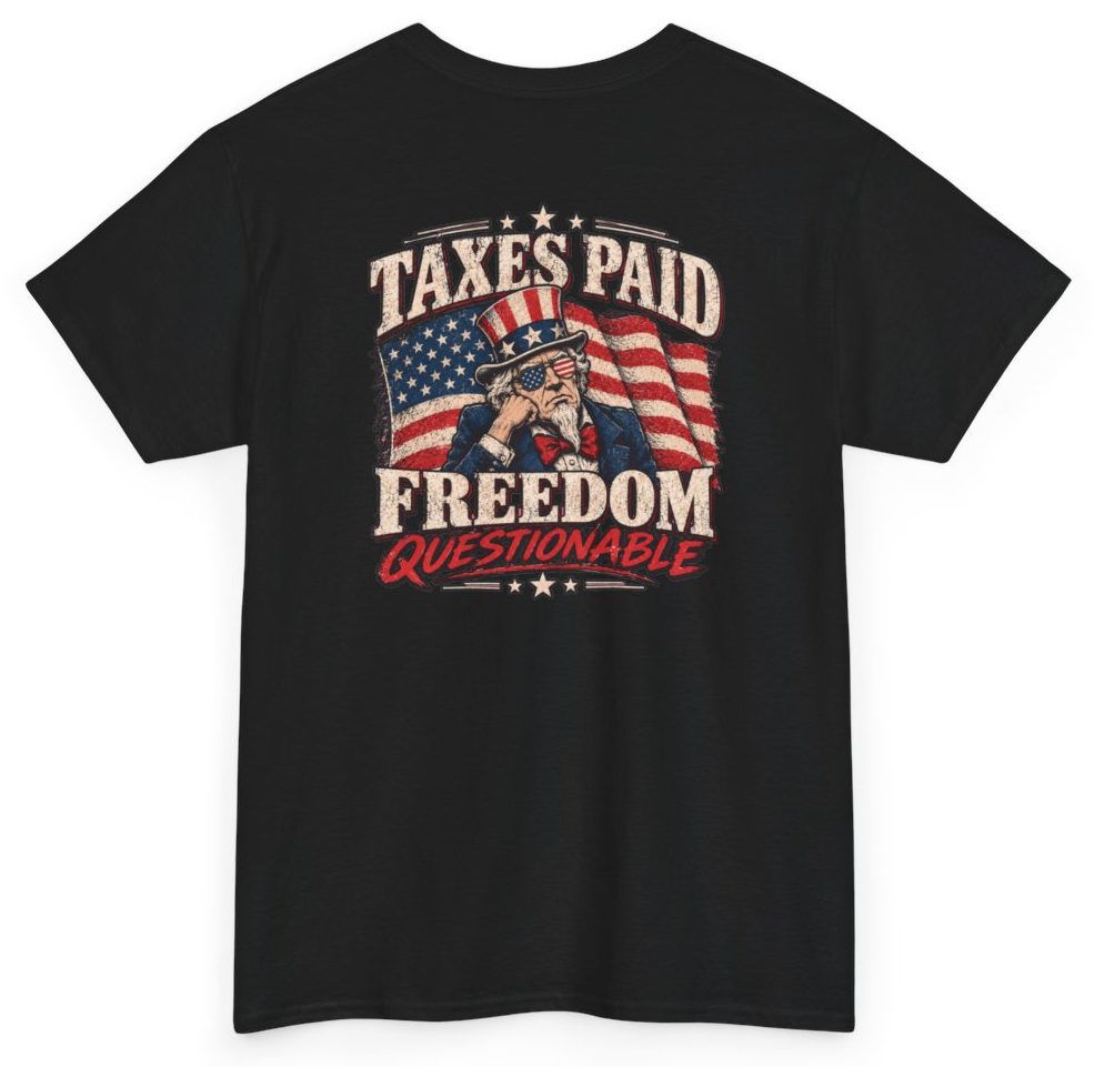 Funny Taxes Paid Freedom Questionable (BACKPRINT) T-Shirt featuring bold sarcastic humor and graphic design, perfect for casual wear and humor lovers