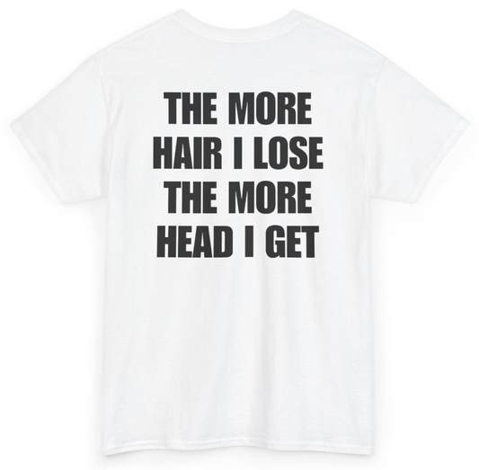 Funny The More Hair I Lose The More Head I Get (BACKPRINT) T-Shirt featuring bold sarcastic humor and graphic design, perfect for casual wear and humor lovers