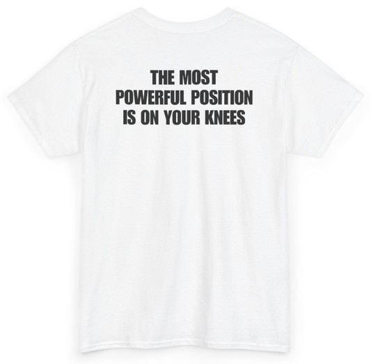 Funny The Most Powerful Position Is On Your Knees (BACKPRINT) T-Shirt featuring bold sarcastic humor and graphic design, perfect for casual wear and humor lovers