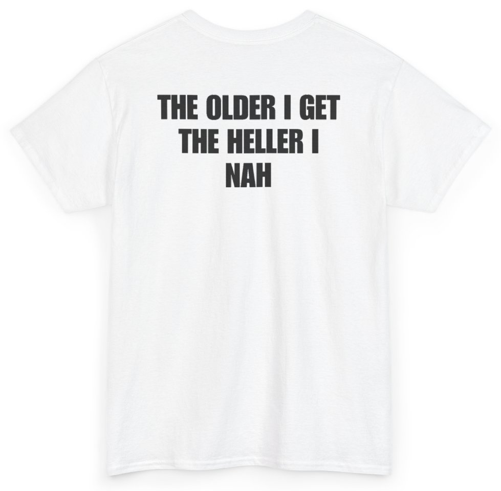 Funny The Older I Get The Heller I Nah (BACKPRINT) T-Shirt featuring bold sarcastic humor and graphic design, perfect for casual wear and humor lovers