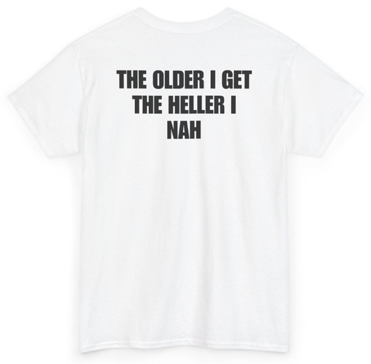 Funny The Older I Get The Heller I Nah (BACKPRINT) T-Shirt featuring bold sarcastic humor and graphic design, perfect for casual wear and humor lovers