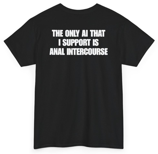 Funny The Only AI That I Support Is Anal Intercourse (BACKPRINT) T-Shirt featuring bold sarcastic humor and graphic design, perfect for casual wear and humor lovers