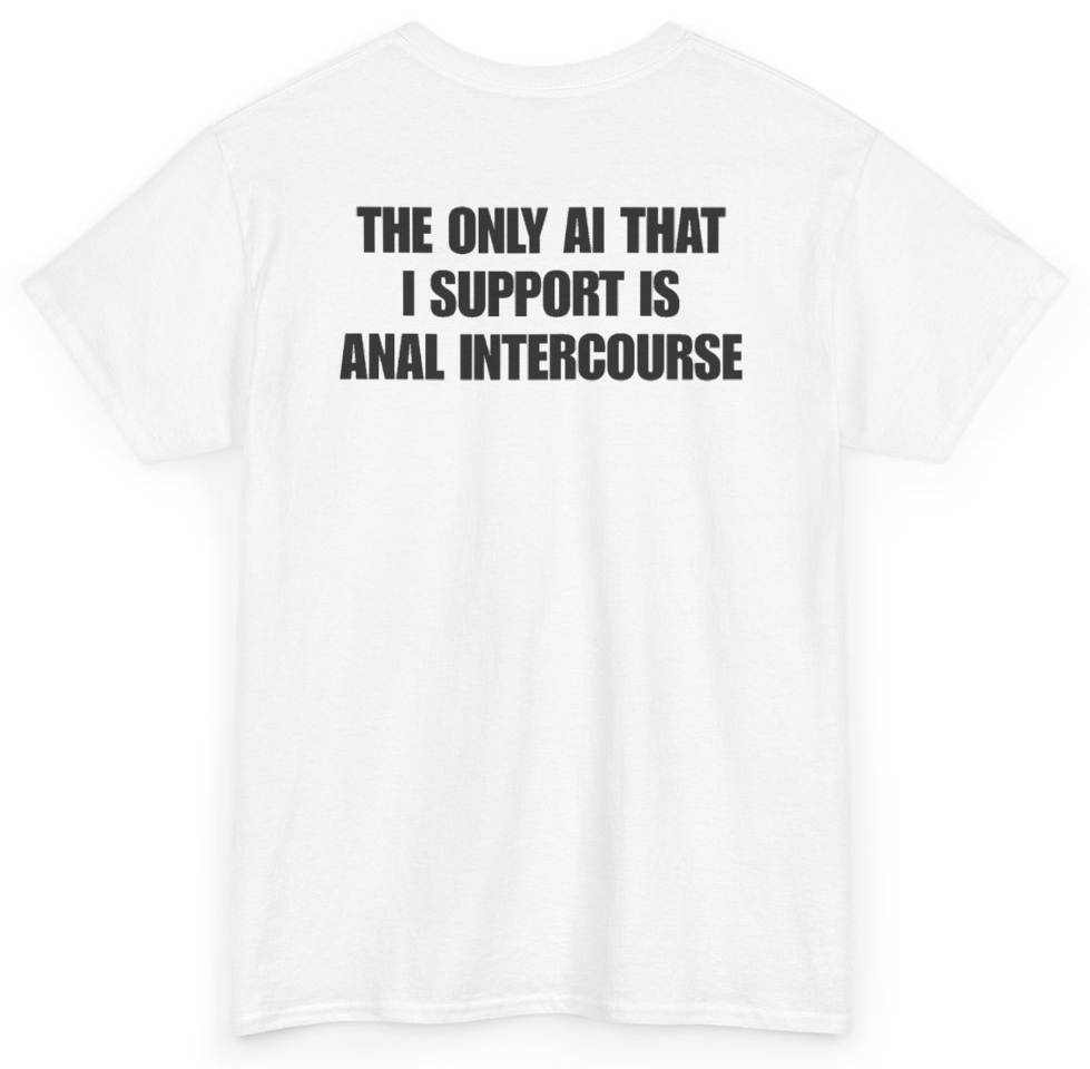 Funny The Only AI That I Support Is Anal Intercourse (BACKPRINT) T-Shirt featuring bold sarcastic humor and graphic design, perfect for casual wear and humor lovers