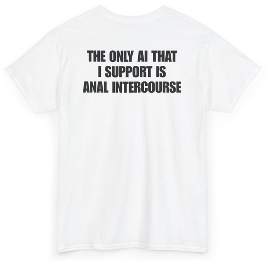 Funny The Only AI That I Support Is Anal Intercourse (BACKPRINT) T-Shirt featuring bold sarcastic humor and graphic design, perfect for casual wear and humor lovers