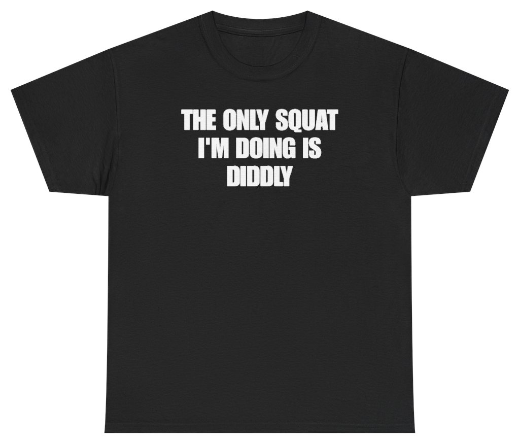 Funny The Only Squat I'm Doing Is Diddly Tee T-Shirt featuring bold sarcastic humor and graphic design, perfect for casual wear and humor lovers