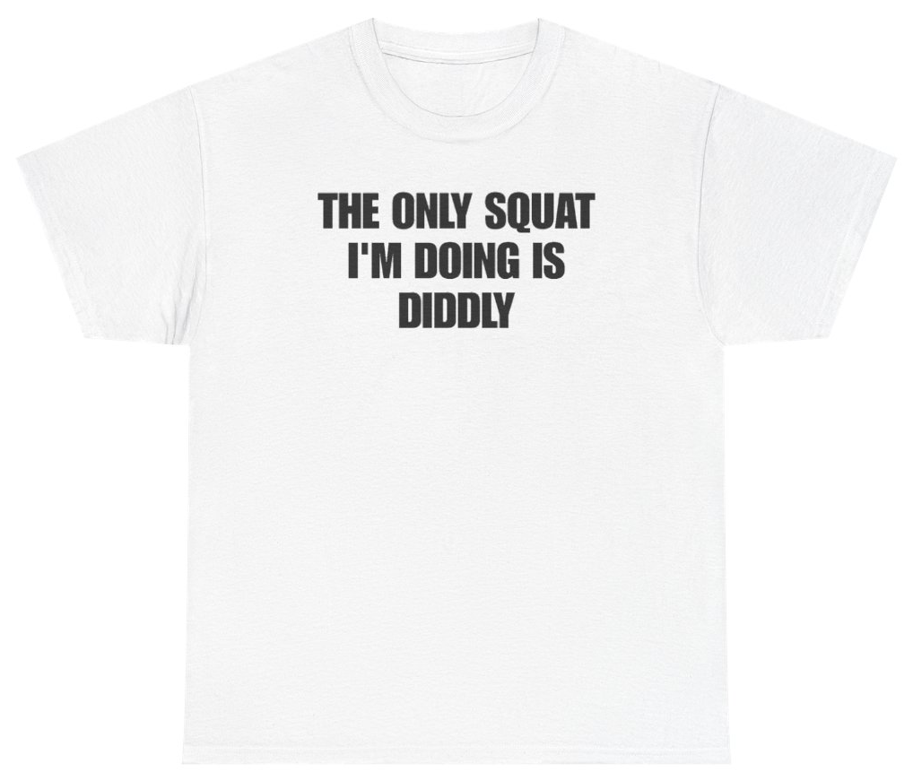 Funny The Only Squat I'm Doing Is Diddly Tee T-Shirt featuring bold sarcastic humor and graphic design, perfect for casual wear and humor lovers