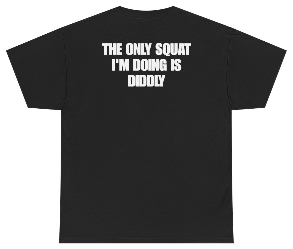 Funny The Only Squat I'm Doing Is Diddly Tee (BACKPRINT) T-Shirt featuring bold sarcastic humor and graphic design, perfect for casual wear and humor lovers