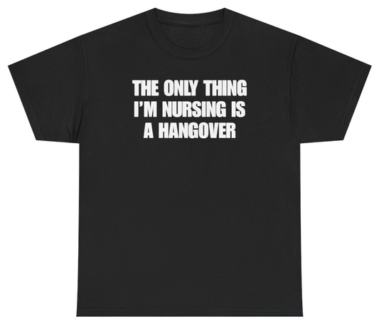 Funny The Only Thing I'm Nursing Is A Hangover Tee T-Shirt featuring bold sarcastic humor and graphic design, perfect for casual wear and humor lovers