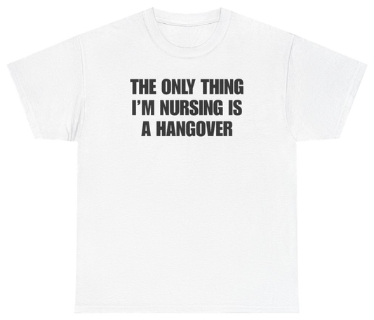 Funny The Only Thing I'm Nursing Is A Hangover Tee T-Shirt featuring bold sarcastic humor and graphic design, perfect for casual wear and humor lovers