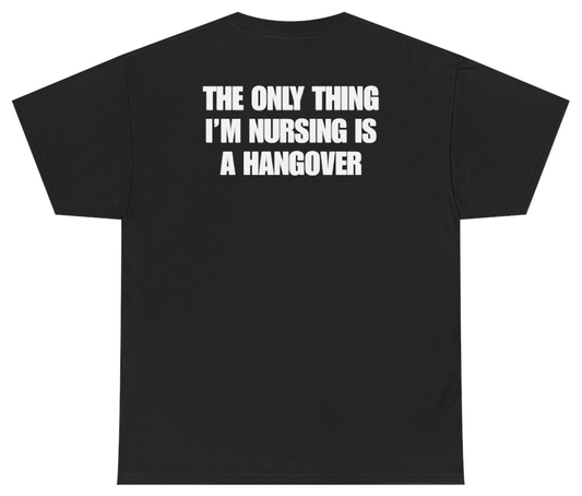 Funny The Only Thing I'm Nursing Is A Hangover Tee (BACKPRINT) T-Shirt featuring bold sarcastic humor and graphic design, perfect for casual wear and humor lovers